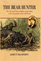 The Bear Hunter: The Life and Times of Robert Eager Bobo in the Canebrakes of the Old South 0996655964 Book Cover
