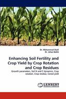 Enhancing Soil Fertility and Crop Yield by Crop Rotation and Crop Residues: Growth parameters, Soil N and C dynamics, Crop rotation, Crop residue, Cereal yield 3844391258 Book Cover