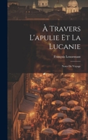 À Travers L'apulie Et La Lucanie: Notes De Voyage 1021739499 Book Cover