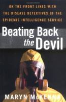 Beating Back the Devil: On the Front Lines with the Disease Detectives of the Epidemic Intelligence Service