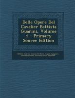 Delle Opere Del Cavalier Battista Guarini, Volume 4 - Primary Source Edition 1021641014 Book Cover