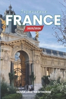 Experience France 2025/2026: The Only Guide You’ll Need for an unforgettable Trip: Local Recommendation, Hidden Gems, Insider Tips and Must-See Attractions B0FHG3XYND Book Cover