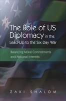 Role of US Diplomacy in the Lead-Up to the Six Day War: Balancing Moral Commitments and National Interests 1845194683 Book Cover