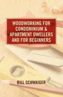 Wood Working for Condominium and Apartment Dwellers and for Beginners 1461027772 Book Cover