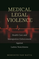 Medical Legal Violence: Health Care and Immigration Enforcement Against Latinx Noncitizens 1479807427 Book Cover