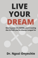 Live Your Dream: Moving Past the NORM...and Creating the FUTURE you've Always Longed For B09GZFG1DL Book Cover
