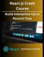 React.js Crash Course:: Build Interactive UIs in Record Time B0F679K8G7 Book Cover