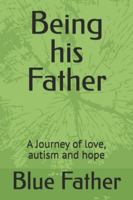 Being his Father: A Journey of love, autism and hope B0G4R3N5RX Book Cover