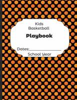 Kids Basketball Playbook Dates: School Year: Undated Coach Schedule Organizer For Teaching Fundamentals Practice Drills, Strategies, Offense Defense Skills, Development Training and Leadership Program 1078198705 Book Cover