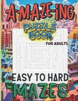 Maze Puzzle Book For Adults Easy to Hard Mazes: A Challenge You Won't Want to Put Down B0CLYKV88Y Book Cover