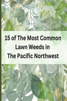 15 of The Most Common Lawn Weeds in The Pacific Northwest B0C5FHQ4CM Book Cover