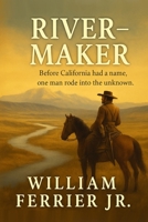River-Maker: Gabriel Moraga and the Birth of California’s Rivers B0FD31NFDT Book Cover