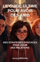 Le Guide Ultime pour avoir des Amis: des Stratégies efficaces pour créer des relations B0CCCMTLGW Book Cover