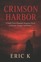 Crimson Harbor: A Small-Town Romantic Suspense Novel of Secrets, Danger, and Desire B0FP9N6F23 Book Cover