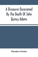 A Discourse Occasioned By The Death Of John Quincy Adams 9354501575 Book Cover