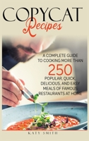 Copycat Recipes: A Complete Guide to Cooking More than 250 Popular, Quick ,Delicious, and Easy Meals of Famous Restaurants at Home B08H5BPQ9P Book Cover