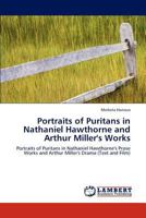 Portraits of Puritans in Nathaniel Hawthorne and Arthur Miller's Works: Portraits of Puritans in Nathaniel Hawthorne's Prose Works and Arthur Miller's Drama 3847330675 Book Cover
