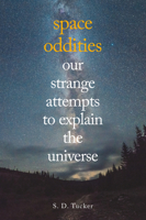 Space Oddities: Our Strange Attempts to Explain the Universe 1445662620 Book Cover