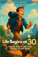 Life Begins at 30: You're Right on Time. If You Start Now B0FGJ8BNZ5 Book Cover