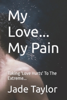 My Love... My Pain: Taking 'Love Hurts' To The Extreme... 1983043141 Book Cover