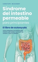 Síndrome del intestino permeable para principiantes - El libro de autoayuda - Cómo interpretar los síntomas del intestino permeable, reconocer las cau B0CH1Y6H1R Book Cover