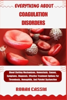 Everything about Coagulation Disorders: Blood Clotting Mechanisms, Hemostasis, Causes, Symptoms, Diagnosis, Effective Treatment Options For Thrombosis B0FVMKBLBR Book Cover