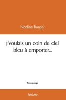 J'voulais un coin de ciel bleu à emporter... 2414534621 Book Cover