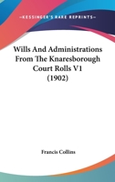 Wills And Administrations From The Knaresborough Court Rolls V1 1166311783 Book Cover