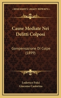 Cause Mediate Nei Delitti Colposi: Gompensazione Di Colpe (1899) 1160336830 Book Cover