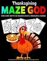 Thanksgiving Maze God For Kids With 50 Mazes (Easy, Medium & Hard) : Thanksgiving Themed Puzzles : Childrens Thanksgiving Gifts B08MHRNLX1 Book Cover