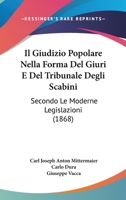 Il Giudizio Popolare Nella Forma Del Giuri E Del Tribunale Degli Scabini: Secondo Le Moderne Legislazioni (1868) 1161203745 Book Cover