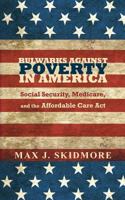 Bulwarks Against Poverty in America: Social Security, Medicare, and the Affordable Care ACT 1941472990 Book Cover