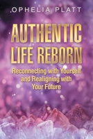 Authentic Life Reborn: Reconnecting with Yourself and Realigning with Your Future B0FB46M43Z Book Cover