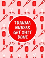 Trauma Nurses Get Shit Done: Monthly Planner - 60 Month Calendar Planner Diary for 5 Years - Nursing Career - Funny Naughty Cheeky Swear Curse Word (8.5x11) 1704253187 Book Cover