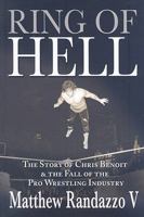 Ring of Hell: The Story of Chris Benoit and the Fall of the Pro Wrestling Industry 1597775797 Book Cover