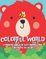 Colorful world: A magical world of cute animals and fun fruits to color. B0CS9TJD6N Book Cover