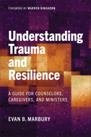 Understanding Trauma and Resilience: A Guide for Counselors, Caregivers, and Ministers 1540969444 Book Cover
