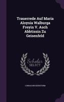 Trauerrede Auf Maria Aloysia Walburga Freyin V. Asch Abbtissin Zu Geisenfeld 1379235006 Book Cover