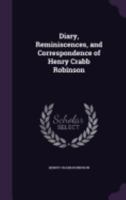 Diary, Reminiscences and Correspondence of Henry Crabb Robinson 1017136149 Book Cover