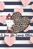 A Love Like Gnome Other: Romantic Notebook for Gnome Lovers | Valentine Present | Loved One | Friend Co-Worker (Romantic Journals and Coloring Books for Adults and Kids) 1660108276 Book Cover