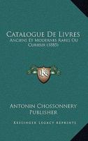 Catalogue De Livres: Anciens Et Modernes Rares Ou Curieux (1885) 1160823383 Book Cover