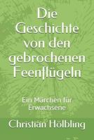 Die Geschichte Von Den Gebrochenen Feenflügeln: Ein Märchen Für Erwachsene 173076438X Book Cover
