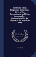 American Naval Biography, Comprising Lives of the Commodores, and Other Commanders Distinguished in the History of the American Navy 1429021284 Book Cover