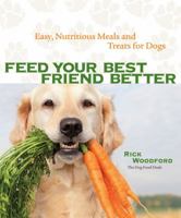 Feed Your Best Friend Better: Easy, Nutritious Meals and Treats for Dogs 1449409938 Book Cover