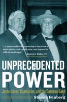 Unprecedented Power: Jesse Jones, Capitalism, and the Common Good 1603444343 Book Cover