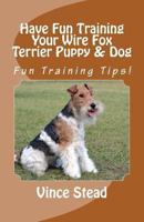 Have Fun Training Your Wire Fox Terrier Puppy & Dog 1329719344 Book Cover