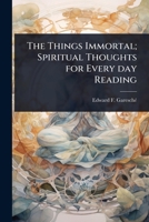 The Things Immortal; Spiritual Thoughts for Every day Reading 102409202X Book Cover