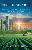 Response-Able: How to Live Well Over Time on Planet Earth B0G9R3DV58 Book Cover