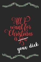 All I Want For Christmas Is Your Dick Funny Journal: Perfect present, lined notebook, 6 x 9 inches (Alternative Christmas Card) 1707968691 Book Cover