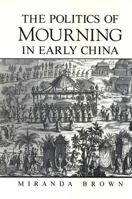 The Politics of Mourning in Early China (S U N Y Series in Chinese Philosophy and Culture) 0791471586 Book Cover